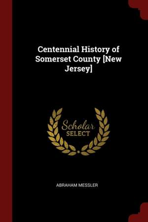 Centennial History of Somerset County [new Jersey] de Abraham Messler