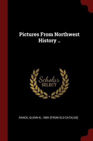 Pictures from Northwest History .. de Glenn N. Ranck