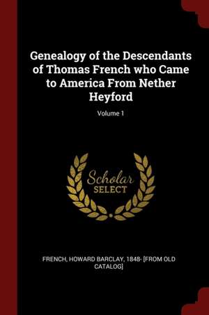 Genealogy of the Descendants of Thomas French Who Came to America from Nether Heyford; Volume 1 de Howard Barclay French