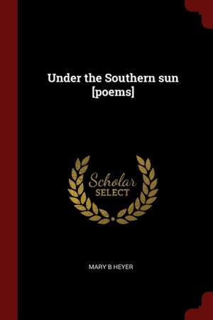 Under the Southern Sun [poems] de Mary B. Heyer