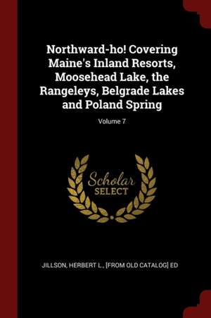 Northward-Ho! Covering Maine's Inland Resorts, Moosehead Lake, the Rangeleys, Belgrade Lakes and Poland Spring; Volume 7 de Herbert L. Jillson