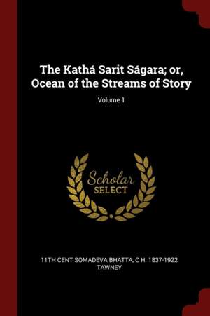 The Kathá Sarit Ságara; Or, Ocean of the Streams of Story; Volume 1 de Th Cent Somadeva Bhatta