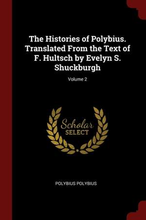 The Histories of Polybius. Translated from the Text of F. Hultsch by Evelyn S. Shuckburgh; Volume 2 de Polybius