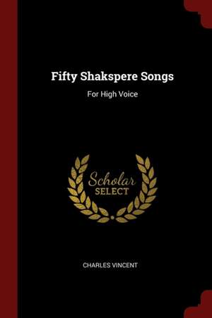 Fifty Shakspere Songs: For High Voice de Charles Vincent