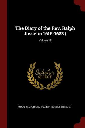 The Diary of the Rev. Ralph Josselin 1616-1683 (; Volume 15 de Royal Historical Society (Great Britain)