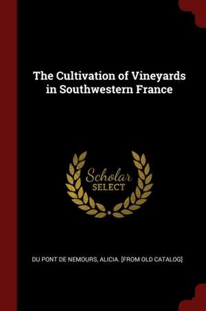 The Cultivation of Vineyards in Southwestern France de Alicia Du Pont De Nemours