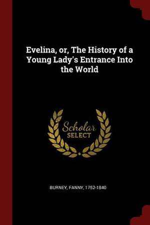 Evelina, Or, the History of a Young Lady's Entrance Into the World de Frances Burney