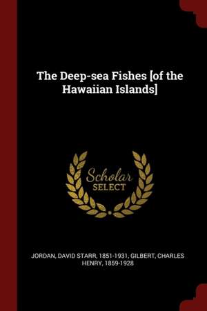 The Deep-Sea Fishes [of the Hawaiian Islands] de David Starr Jordan