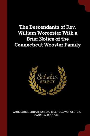 The Descendants of Rev. William Worcester with a Brief Notice of the Connecticut Wooster Family de Jonathan Fox Worcester