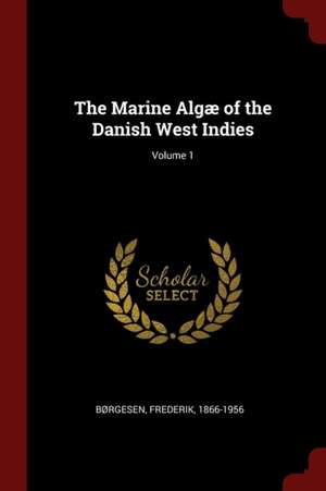 The Marine Algæ of the Danish West Indies; Volume 1 de Frederik Brgesen