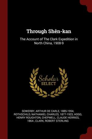 Through Shên-Kan: The Account of the Clark Expedition in North China, 1908-9 de Arthur De Carle Sowerby