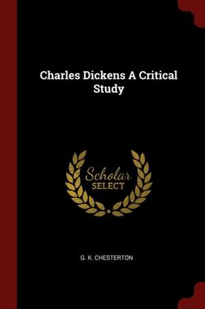 Charles Dickens a Critical Study de G. K. Chesterton