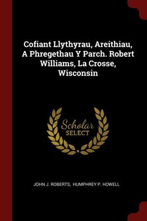 Cofiant Llythyrau, Areithiau, a Phregethau Y Parch. Robert Williams, La Crosse, Wisconsin de John J. Roberts