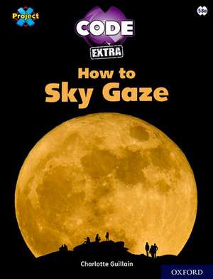 Project X CODE Extra: White Book Band, Oxford Level 10: Sky Bubble: How to Sky Gaze de Charlotte Guillain