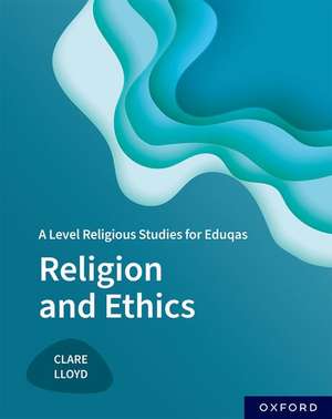 A Level Religious Studies for Eduqas: Religion and Ethics de Clare Lloyd