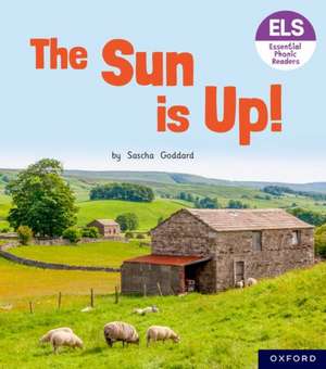 Essential Letters and Sounds: Essential Phonic Readers: Oxford Reading Level 1+: The Sun is Up! de Sascha Goddard