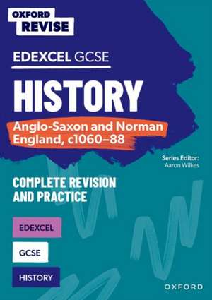 Oxford Revise: GCSE Edexcel History: Anglo-Saxon and Norman England, c1060-88 Complete Revision and Practice de Aaron Wilkes