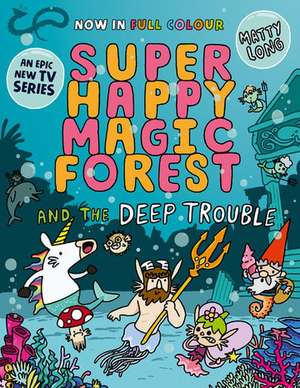 Super Happy Magic Forest and the Deep Trouble: NOW IN COLOUR! de Matty Long