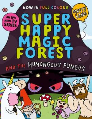 Super Happy Magic Forest and the Humongous Fungus: NOW IN COLOUR! de Matty Long