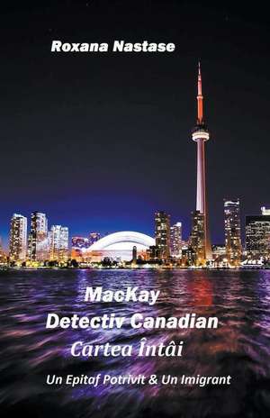 MacKay - Detectiv Canadian Cartea Întâi de Roxana Nastase