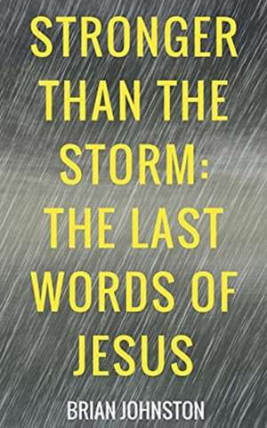 Stronger Than the Storm - The Last Words of Jesus de Brian Johnston