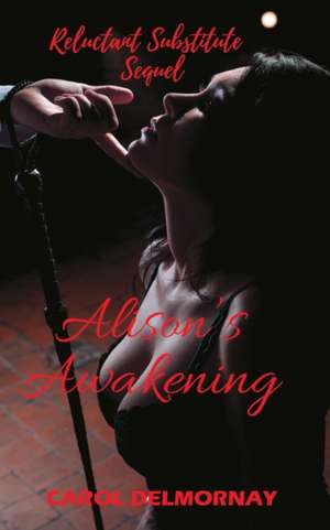 Alison's Awakening - Reluctant Substitute Sequel de Carol Jade Delmornay