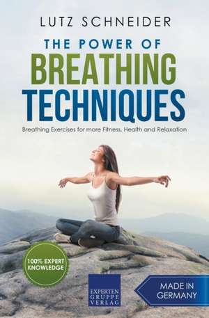 The Power of Breathing Techniques - Breathing Exercises for more Fitness, Health and Relaxation de Lutz Schneider