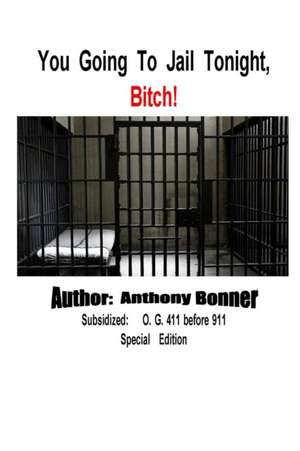 You Going To Jail Tonight, Bitch! de Anthony Bonner