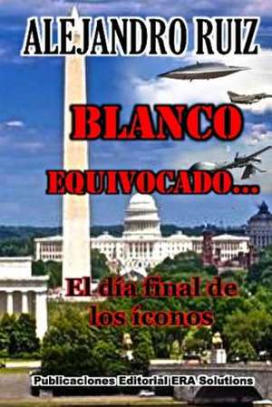 Blanco Equivocado... El Dia Final de Los Iconos de Alejandro Ruiz