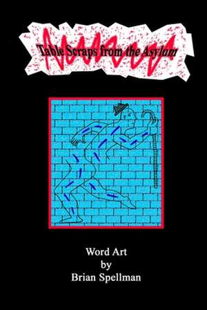 Table Scraps from the Asylum (2) de Brian Spellman