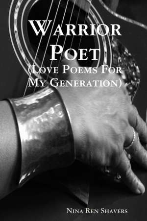 Warrior Poet (Love Poems For My Generation) de Nina Ren Shavers