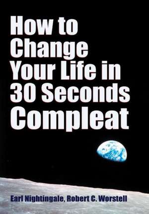 How to Change Your Life in 30 Seconds - Compleat de Robert C. Worstell