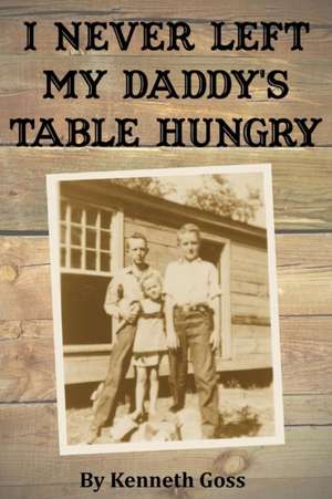 I Never Left My Daddy's Table Hungry de Kenneth Goss