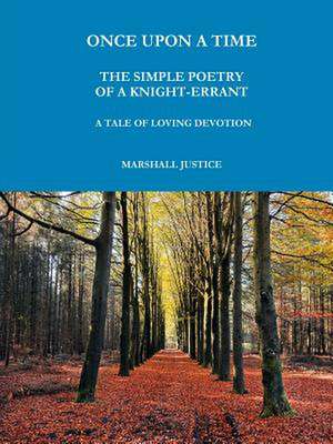 ONCE UPON A TIME; THE SIMPLE POETRY OF A KNIGHT-ERRANT. A TALE OF LOVING DEVOTION. de Marshall Justice