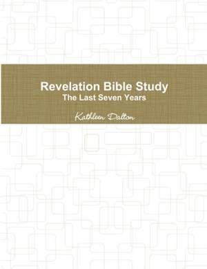 Revelation Bible Study The Last Seven Years de Kathleen Dalton