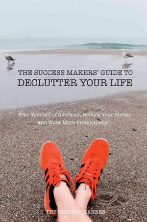 The Success Makers' Guide To Declutter Your Life de The Success Makers