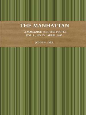 The Manhattan. A Magazine For The People. Vol. I., No. IV., April, 1883. de John W. Orr