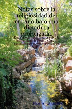 Notas sobre la religiosidad del cubano bajo una dictadura prolongada. de Eloy A. González