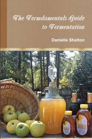 The Fermdamentals Guide to Fermentation de Danielle Shelton