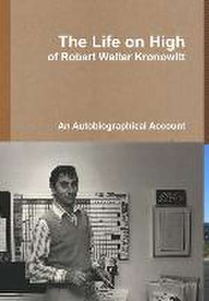 The Life on High, of Robert Walter Kronowitt de Robert Kronowitt