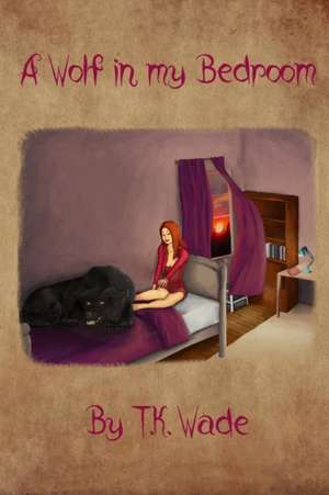 A Wolf in My Bedroom de T. K. Wade