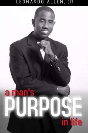 A Man's Purpose In Life de Jr. Leonardo Allen