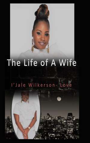 Life of A Wife de I'Jale Wilkerson- Love