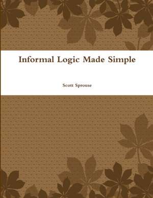Informal Logic Made Simple de Scott Sprouse