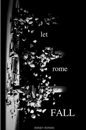 Let Rome Fall de Wendy Roman