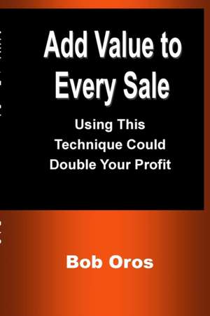 Add Value to Every Sale de Bob Oros