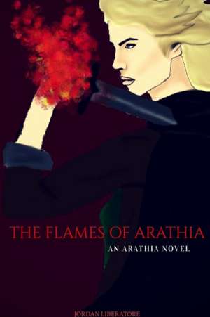 The Flames of Arathia de Jordan Liberatore