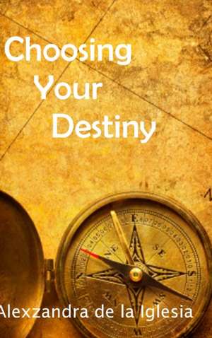 Choosing Your Destiny de Alexzandra De La Iglesia