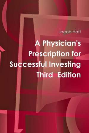 A Physician's Prescription for Successful Investing Third Edition de Jacob Haft