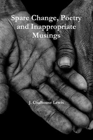 Spare Change Poetry and Inappropriate Musings de J. Coalhouse Lewis